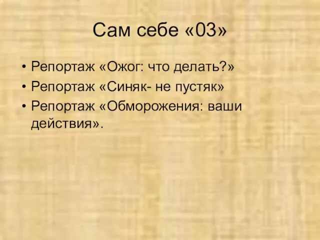 Сам себе «03» Репортаж «Ожог: что делать?» Репортаж «Синяк- не пустяк» Репортаж «Обморожения: ваши действия».