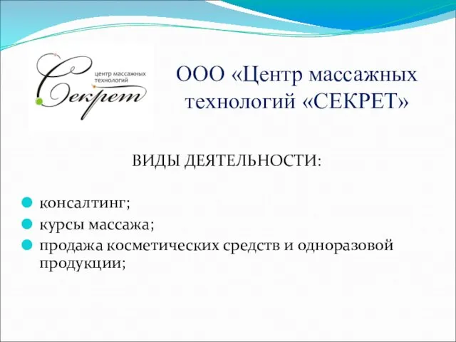 ООО «Центр массажных технологий «СЕКРЕТ» ВИДЫ ДЕЯТЕЛЬНОСТИ: консалтинг; курсы массажа; продажа косметических средств и одноразовой продукции;