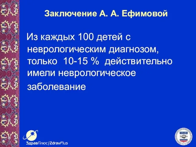 Заключение А. А. Ефимовой Из каждых 100 детей с неврологическим диагнозом, только