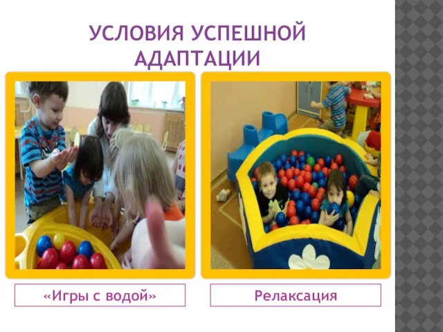 УСЛОВИЯ УСПЕШНОЙ АДАПТАЦИИ «Игры с водой» Релаксация