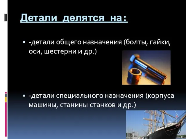 Детали делятся на: -детали общего назначения (болты, гайки, оси, шестерни и др.)