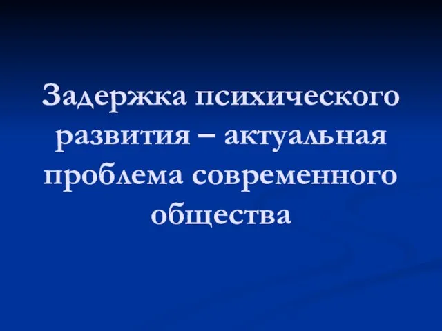 Задержка психического развития – актуальная проблема современного общества