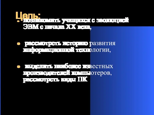 Цель: познакомить учащихся с эволюцией ЭВМ с начала ХХ века, рассмотреть историю