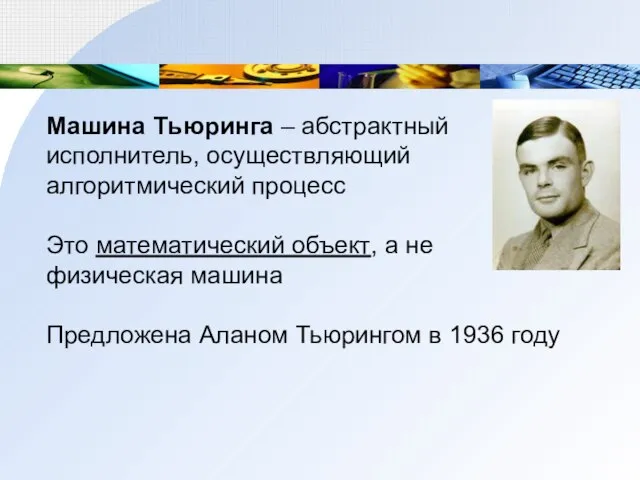 Машина Тьюринга – абстрактный исполнитель, осуществляющий алгоритмический процесс Это математический объект, а