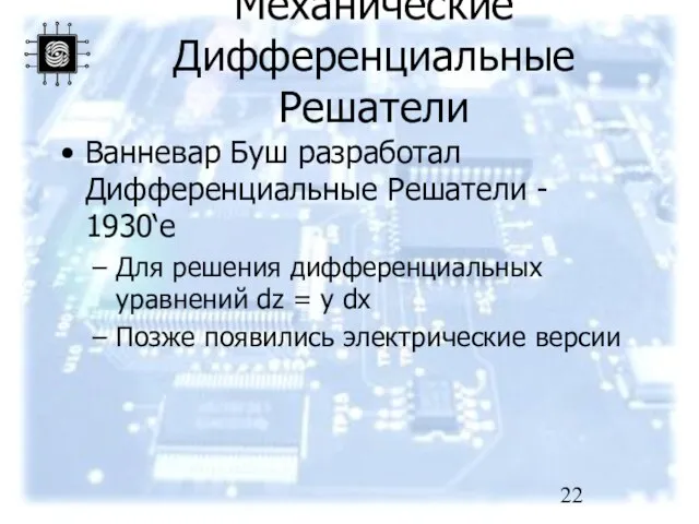 Механические Дифференциальные Решатели Ванневар Буш разработал Дифференциальные Решатели - 1930‘е Для решения