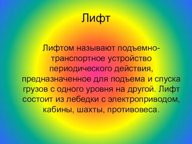 Лифт Лифтом называют подъемно-транспортное устройство периодического действия, предназначенное для подъема и спуска