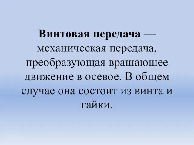 Винтовая передача — механическая передача, преобразующая вращающее движение в осевое. В общем