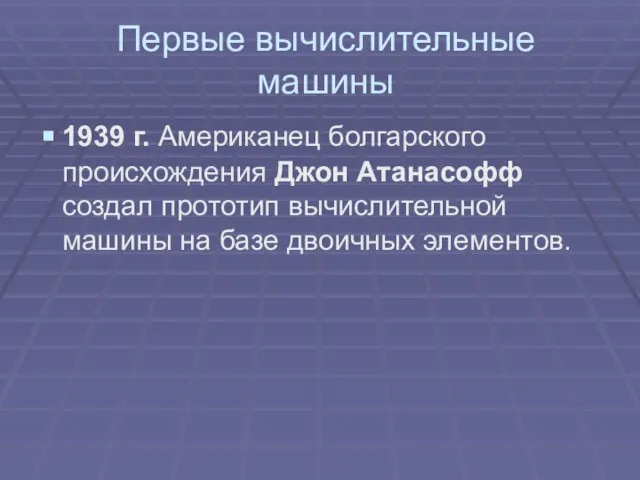 Первые вычислительные машины 1939 г. Американец болгарского происхождения Джон Атанасофф создал прототип