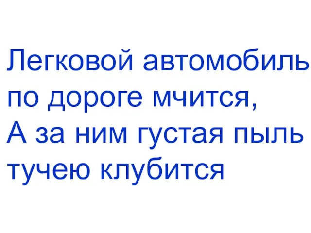 Легковой автомобиль по дороге мчится, А за ним густая пыль тучею клубится