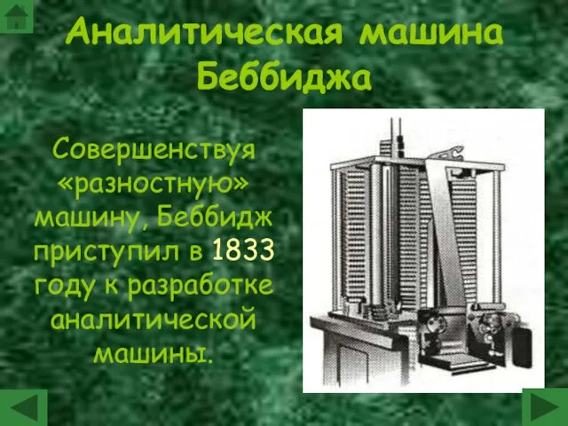 Аналитическая машина Беббиджа Совершенствуя «разностную» машину, Беббидж приступил в 1833 году к разработке аналитической машины.