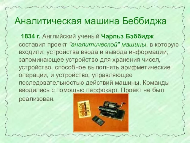 1834 г. Английский ученый Чарльз Бэббидж составил проект "аналитической" машины, в которую