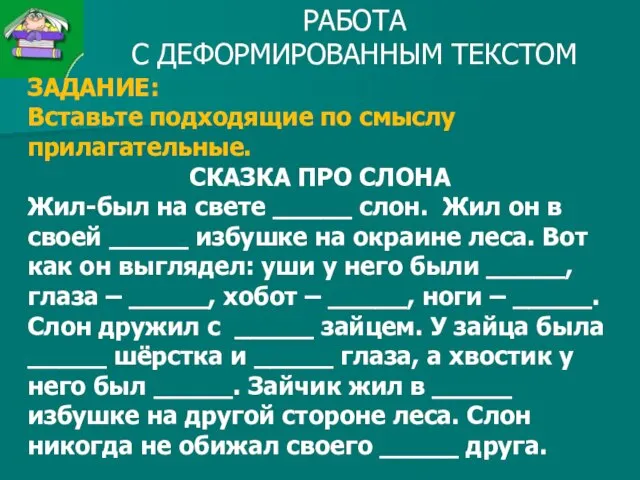 РАБОТА С ДЕФОРМИРОВАННЫМ ТЕКСТОМ ЗАДАНИЕ: Вставьте подходящие по смыслу прилагательные. СКАЗКА ПРО