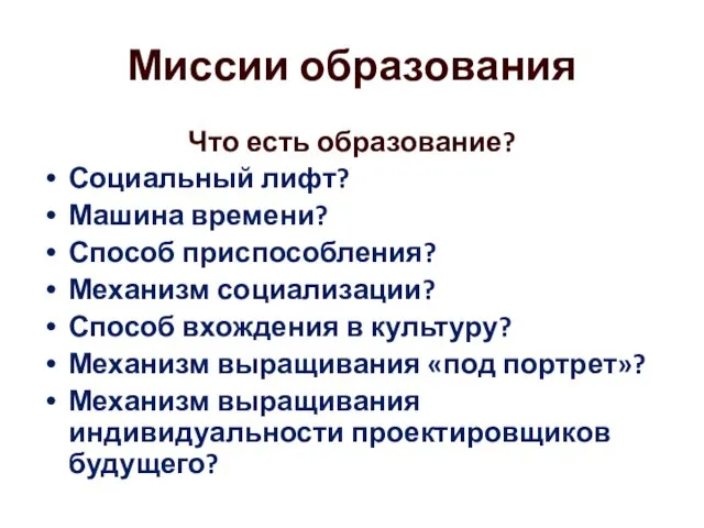 Миссии образования Что есть образование? Социальный лифт? Машина времени? Способ приспособления? Механизм