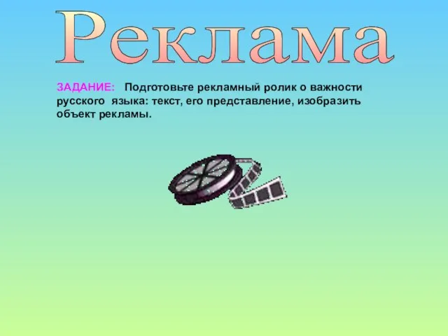 Реклама ЗАДАНИЕ: Подготовьте рекламный ролик о важности русского языка: текст, его представление, изобразить объект рекламы.