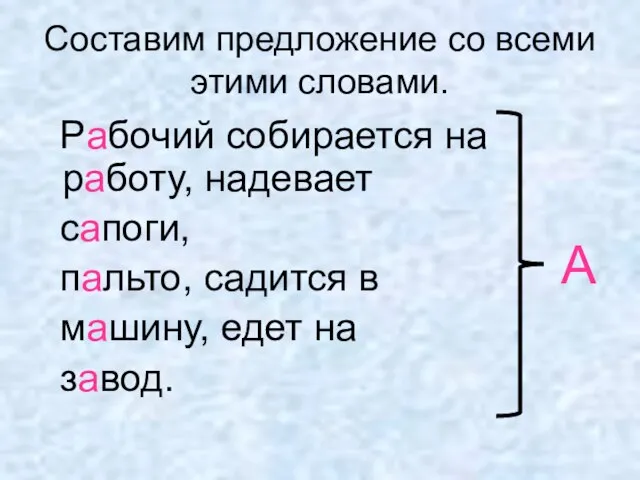 Составим предложение со всеми этими словами. Рабочий собирается на работу, надевает сапоги,