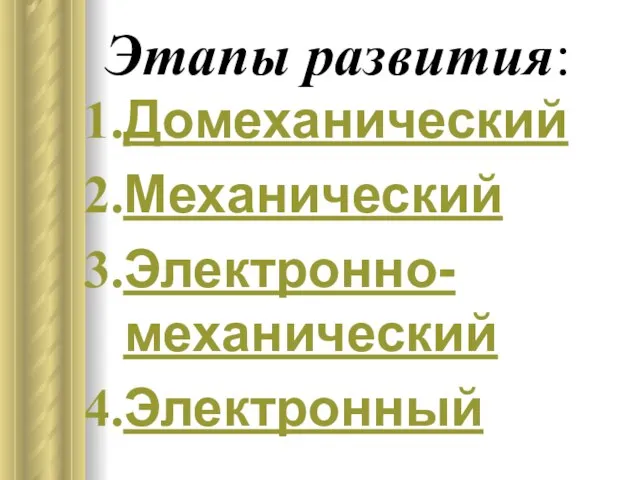 Этапы развития: Домеханический Механический Электронно-механический Электронный