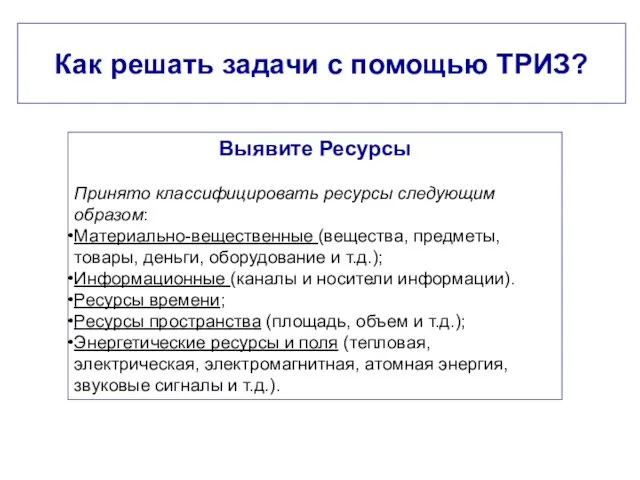 Как решать задачи с помощью ТРИЗ? Выявите Ресурсы Принято классифицировать ресурсы следующим