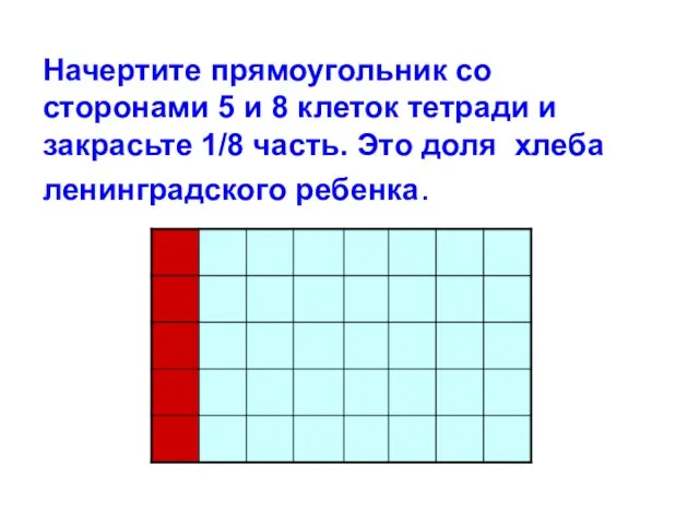 Начертите прямоугольник со сторонами 5 и 8 клеток тетради и закрасьте 1/8