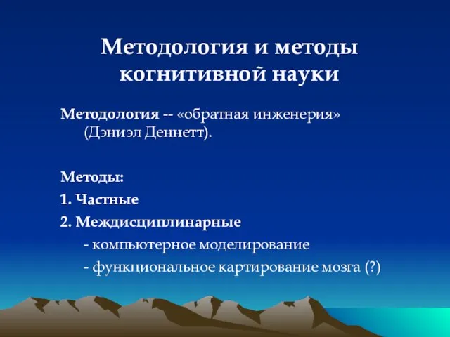 Методология и методы когнитивной науки Методология -- «обратная инженерия» (Дэниэл Деннетт). Методы: