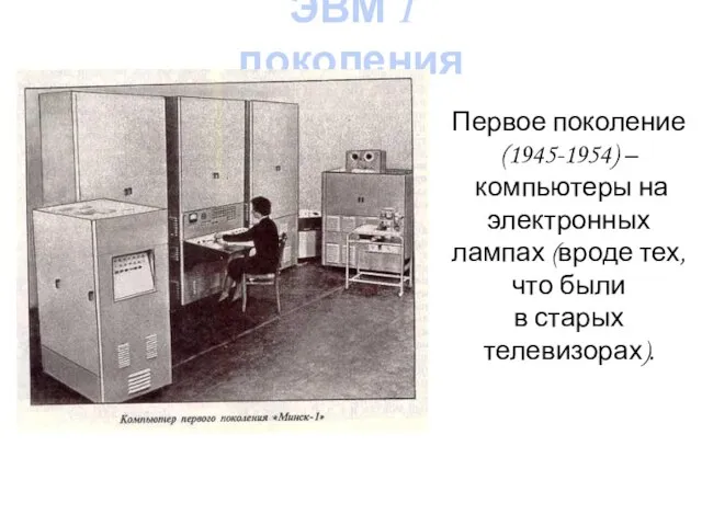 ЭВМ I поколения Первое поколение (1945-1954) – компьютеры на электронных лампах (вроде