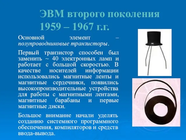 ЭВМ второго поколения 1959 – 1967 г.г. Основной элемент – полупроводниковые транзисторы.