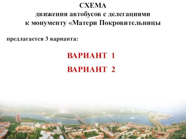 СХЕМА движения автобусов с делегациями к монументу «Матери Покровительницы предлагается 3 варианта: ВАРИАНТ 1 ВАРИАНТ 2