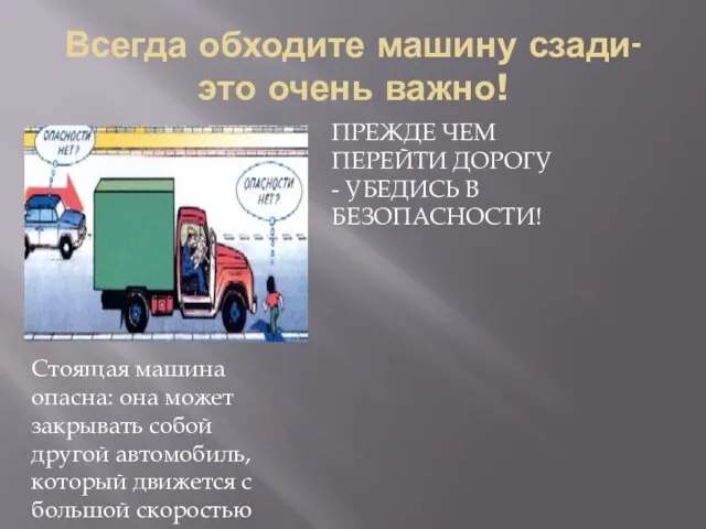 Всегда обходите машину сзади-это очень важно! Стоящая машина опасна: она может закрывать