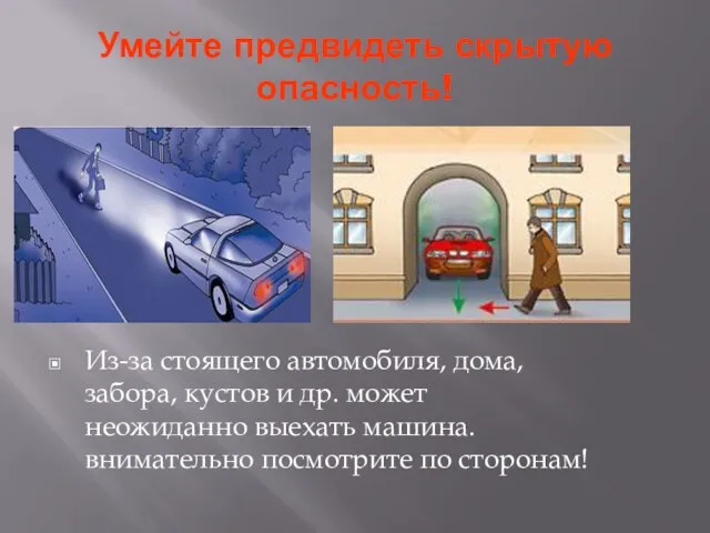 Умейте предвидеть скрытую опасность! Из-за стоящего автомобиля, дома, забора, кустов и др.