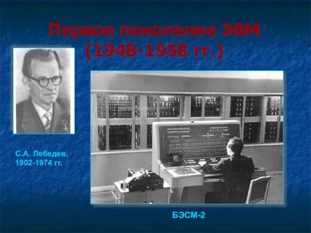 Первое поколение ЭВМ (1948-1958 гг.) БЭСМ-2 С.А. Лебедев, 1902-1974 гг.