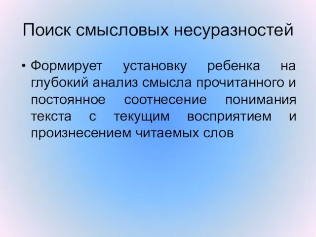 Поиск смысловых несуразностей Формирует установку ребенка на глубокий анализ смысла прочитанного и