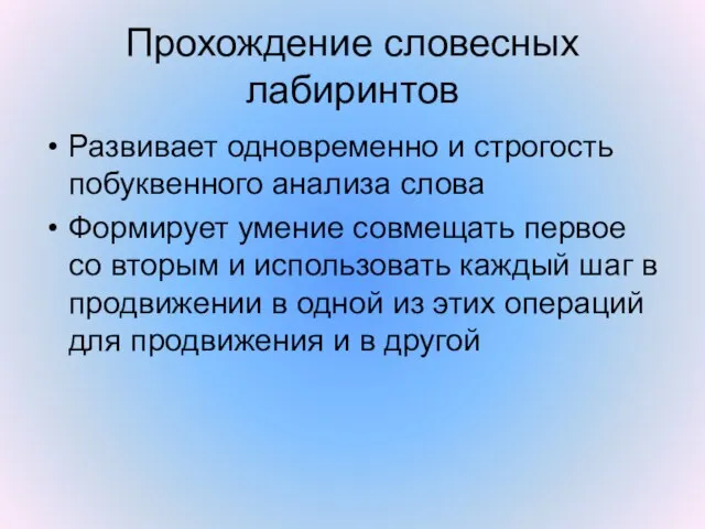 Прохождение словесных лабиринтов Развивает одновременно и строгость побуквенного анализа слова Формирует умение