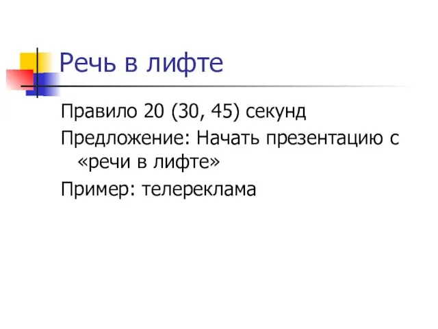 Речь в лифте Правило 20 (30, 45) секунд Предложение: Начать презентацию с