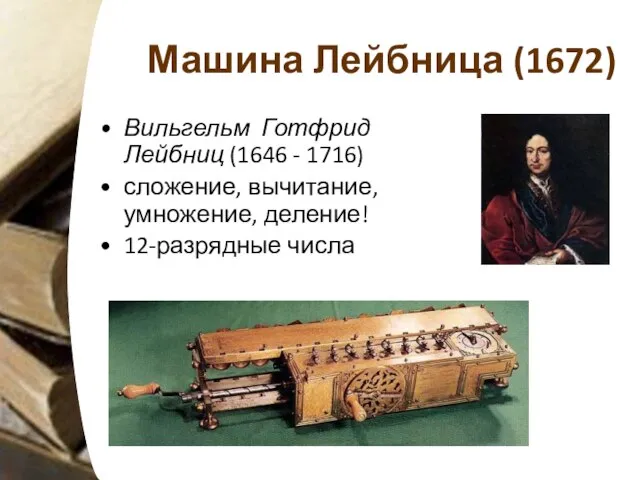 Машина Лейбница (1672) Вильгельм Готфрид Лейбниц (1646 - 1716) сложение, вычитание, умножение, деление! 12-разрядные числа