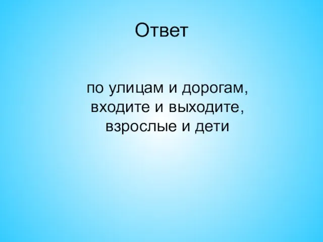 Ответ по улицам и дорогам, входите и выходите, взрослые и дети