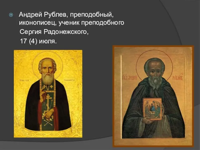 Андрей Рублев, преподобный, иконописец, ученик преподобного Сергия Радонежского, 17 (4) июля.