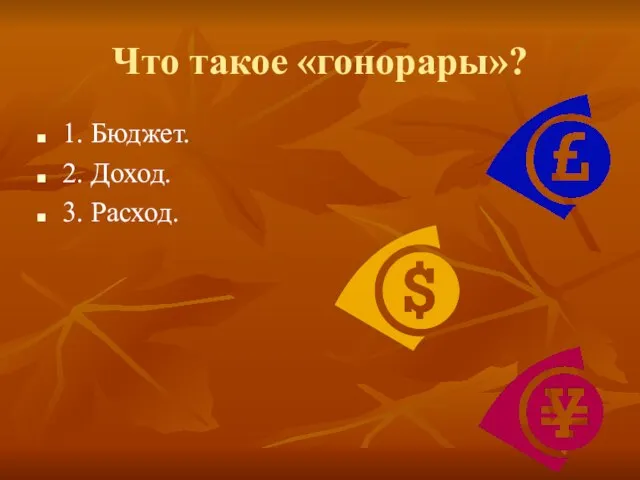 Что такое «гонорары»? 1. Бюджет. 2. Доход. 3. Расход.