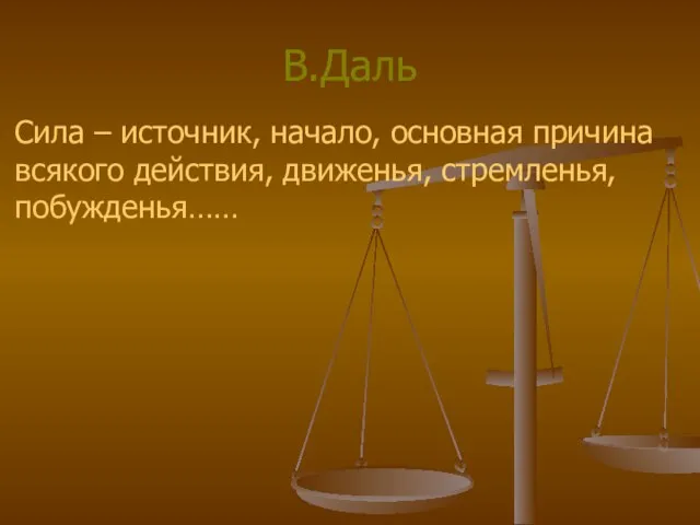 В.Даль Сила – источник, начало, основная причина всякого действия, движенья, стремленья, побужденья……