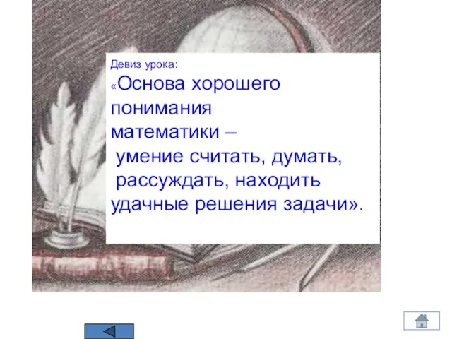 Девиз урока: «Основа хорошего понимания математики – умение считать, думать, рассуждать, находить удачные решения задачи».