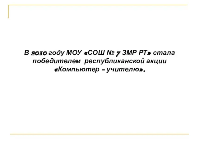 В 2010 году МОУ «СОШ № 7 ЗМР РТ» стала победителем республиканской акции «Компьютер - учителю».