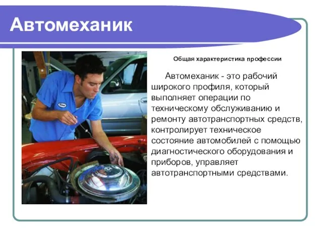 Автомеханик Общая характеристика профессии Автомеханик - это рабочий широкого профиля, который выполняет