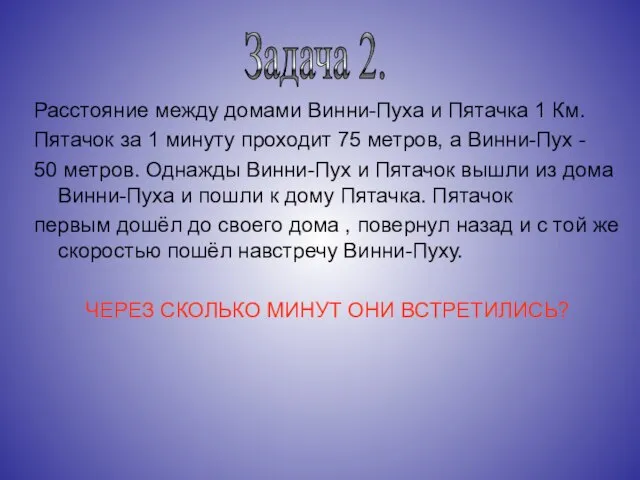 Расстояние между домами Винни-Пуха и Пятачка 1 Км. Пятачок за 1 минуту