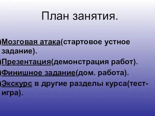 План занятия. Мозговая атака(стартовое устное задание). Презентация(демонстрация работ). Финишное задание(дом. работа). Экскурс в другие разделы курса(тест-игра).