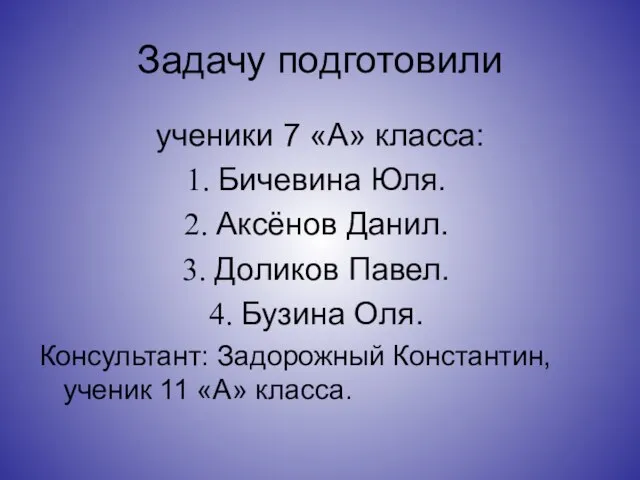 Задачу подготовили ученики 7 «А» класса: Бичевина Юля. Аксёнов Данил. Доликов Павел.