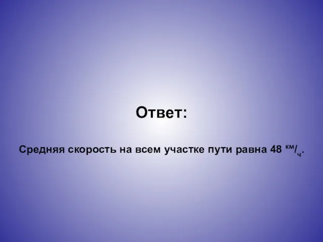 Ответ: Средняя скорость на всем участке пути равна 48 км/ч.