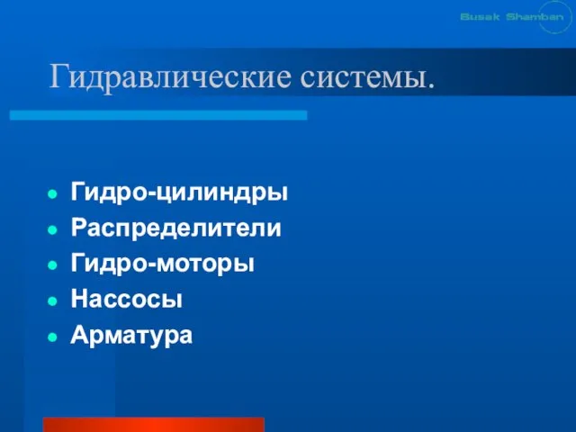 Гидравлические системы. Гидро-цилиндры Распределители Гидро-моторы Нассосы Арматура