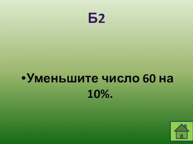 Б2 Уменьшите число 60 на 10%.