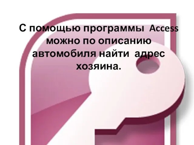 С помощью программы Access можно по описанию автомобиля найти адрес хозяина.