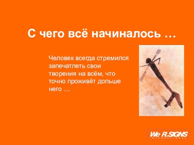 С чего всё начиналось … Человек всегда стремился запечатлеть свои творения на