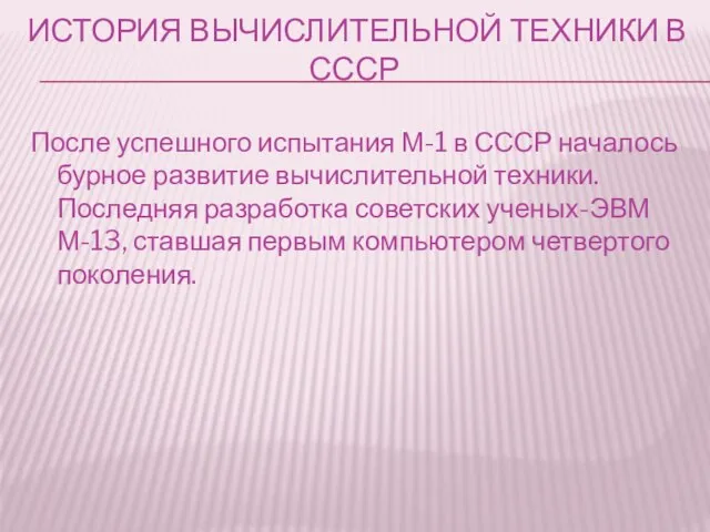 ИСТОРИЯ ВЫЧИСЛИТЕЛЬНОЙ ТЕХНИКИ В СССР После успешного испытания М-1 в СССР началось