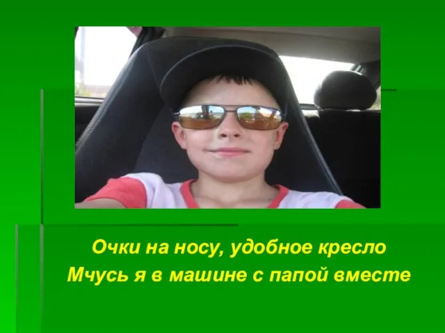 Очки на носу, удобное кресло Мчусь я в машине с папой вместе